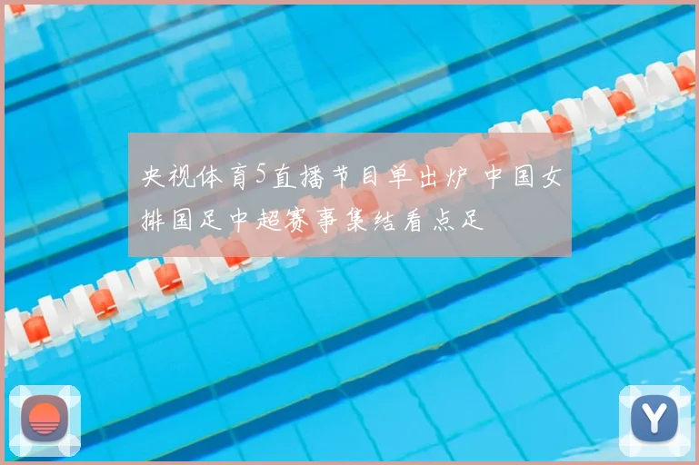 央视体育5直播节目单出炉 中国女排国足中超赛事集结看点足
