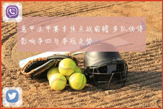 意甲法甲赛季焦点战前瞻 多队伤停影响争四与争冠走势