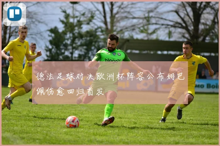 德法足球对决欧洲杯阵容公布姆巴佩伤愈回归首发