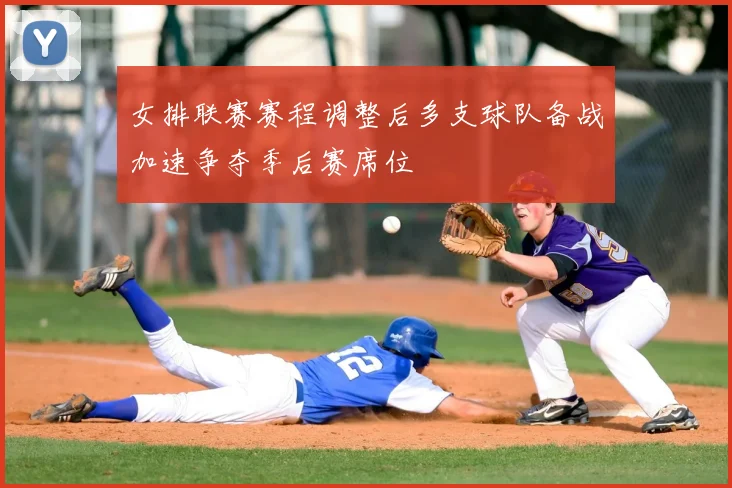 女排联赛赛程调整后多支球队备战加速争夺季后赛席位