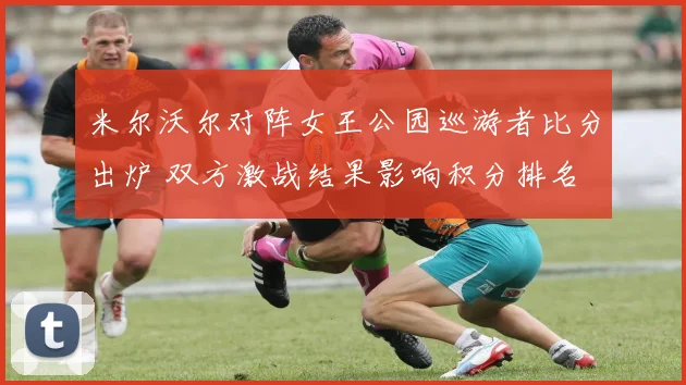 米尔沃尔对阵女王公园巡游者比分出炉 双方激战结果影响积分排名