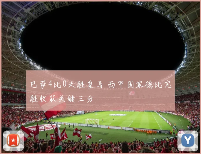 巴萨4比0大胜皇马 西甲国家德比完胜收获关键三分