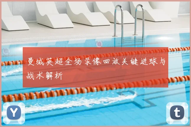 曼城英超全场录像回放关键进球与战术解析