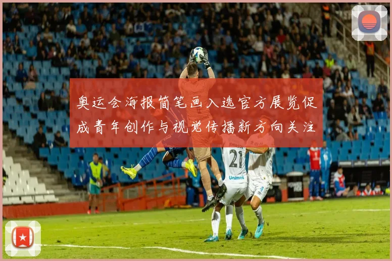 奥运会海报简笔画入选官方展览促成青年创作与视觉传播新方向关注