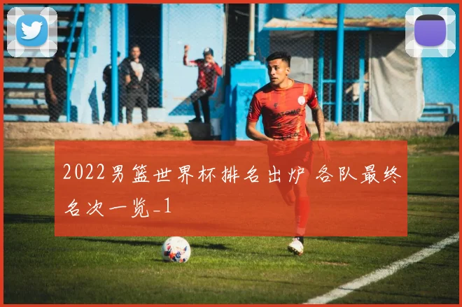 2022男篮世界杯排名出炉 各队最终名次一览_1